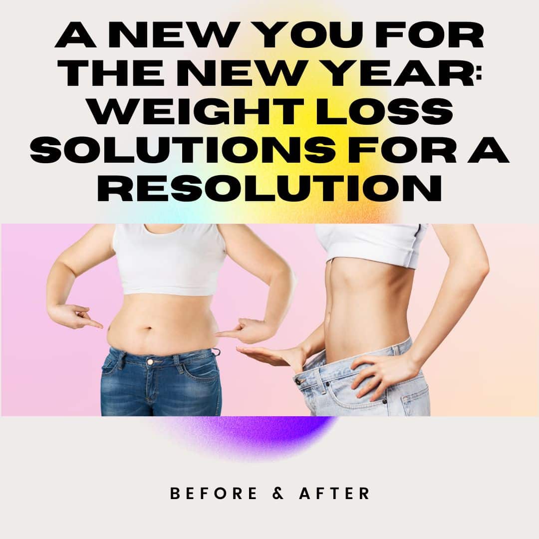 A New You for the New Year: Weight Loss Solutions for a Resolution