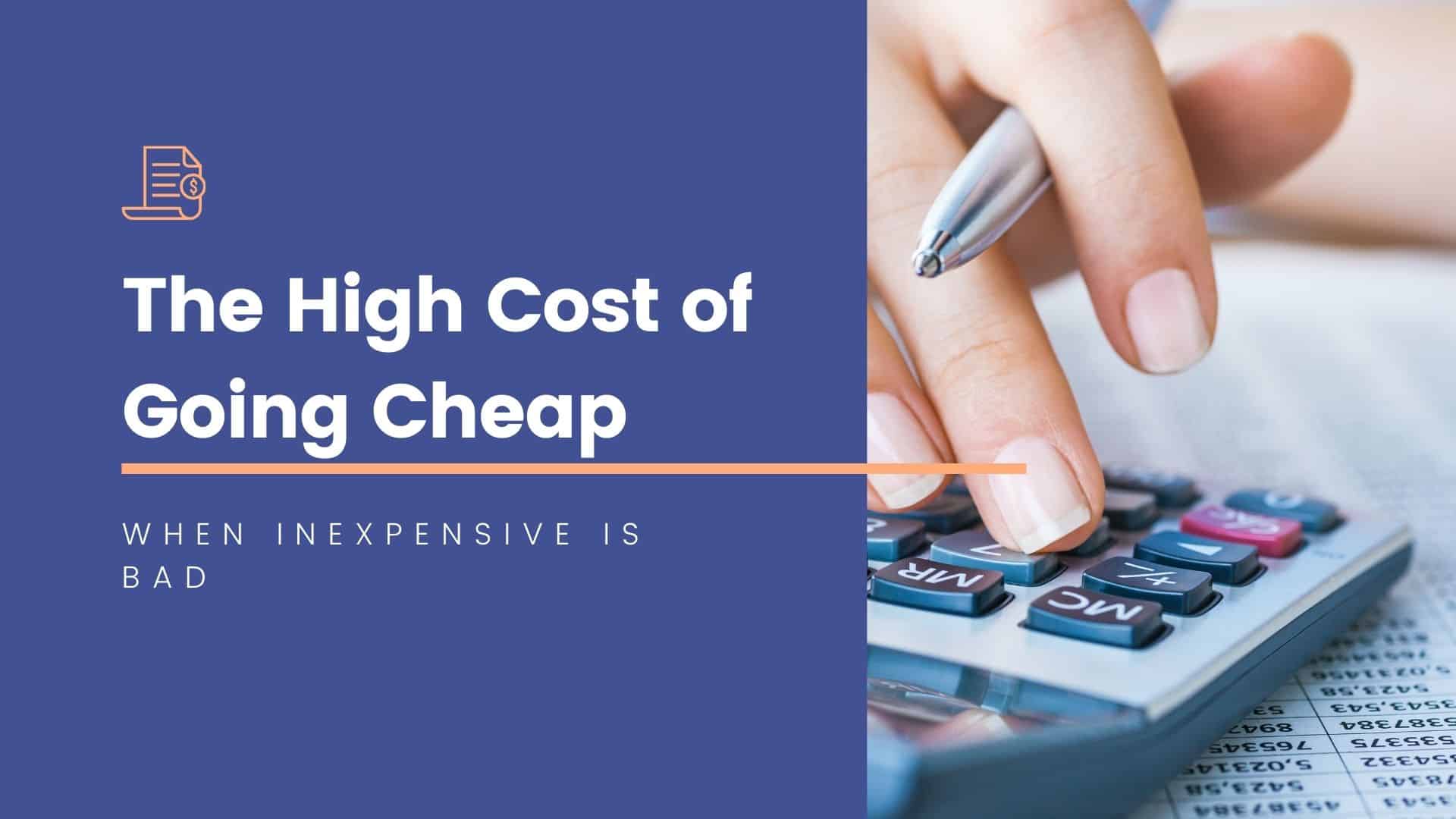 The High Cost of Going Cheap When Inexpensive Is Bad